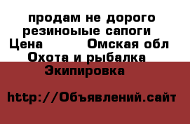 продам не дорого резиноыые сапоги › Цена ­ 500 - Омская обл. Охота и рыбалка » Экипировка   